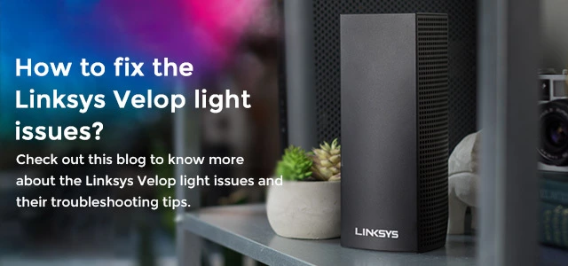 How Fix Linksys Velop Light Issues?