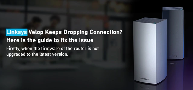 Linksys Velop Keeps Dropping Connection? How To Fix it!